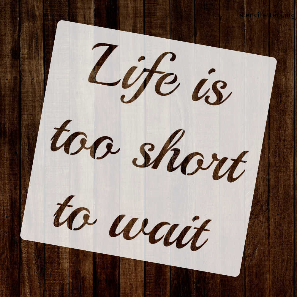 life-is-too-short-to-wait-quote-stencil